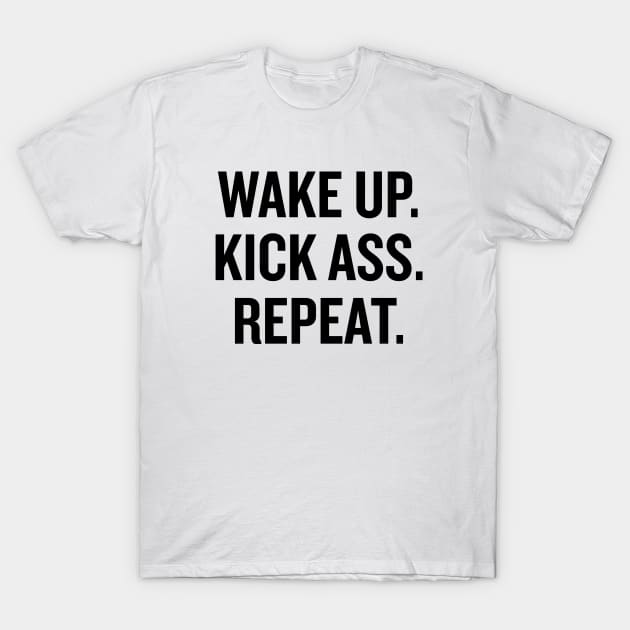 Wake Up, Kick Ass, Repeat T-Shirt by sergiovarela